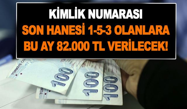 Kimlik numarası son hanesi 1-5-3 olanlara bu ay 82.000 TL verilecek! Son dakika açıklandı 