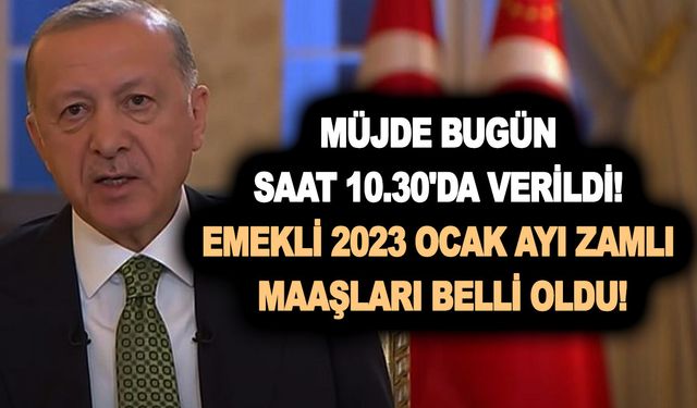 Müjde bugün saat 10.30'da verildi! Emekli 2023 Ocak ayı zamlı maaşları belli oldu! Maaşa ek ödemede geldi