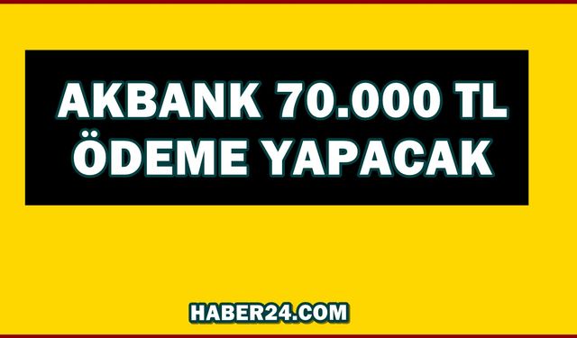 Son Dakika: Akbank 70.000 TL Ödeme Yapıyor, Başvuru Yapan Kişiler Hemen Hesaplarına Ödemeler Alabiliyorlar