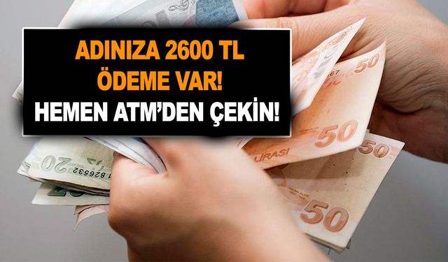 Parasını çekmeyen ATM'ye koşsun! 2.600 TL ödeme için şartlar belli oldu! Son tarihi kaçırmayın! 