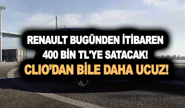 Renault bugünden itibaren 400 bin TL'ye satacak! Clio’dan bile daha ucuz hale geldi