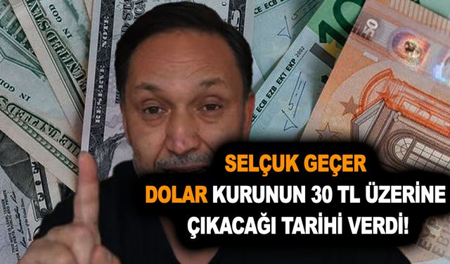 Selçuk Geçer dolar kurunun 30 TL üzerine çıkacağı tarihi verdi! Ağzından yel alsın dedirtti!