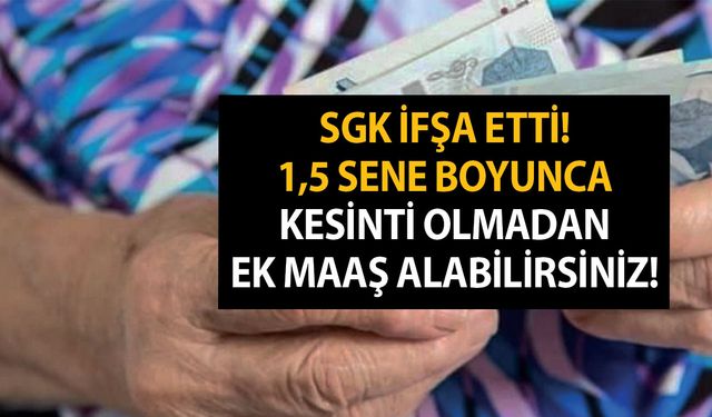 SGK ifşa etti! 1,5 sene boyunca kesinti olmadan ek maaş alabilirsiniz! 10 yılda...