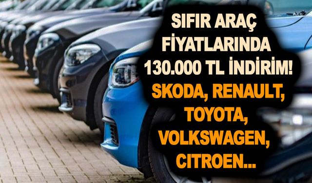 Sıfır araç fiyatlarında 130.000 TL indirim! Skoda, Renault, Toyota, Volkswagen, Citroen...