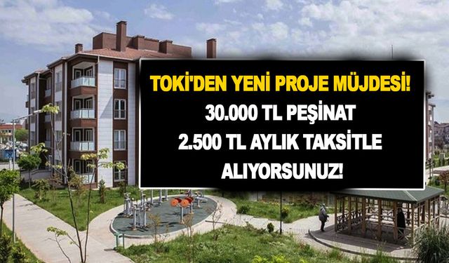 TOKİ'den yeni proje müjdesi! 30.000 TL peşinat 2.500 TL aylık taksitle alıyorsunuz! İstanbul ve Ankara'da satılıyor