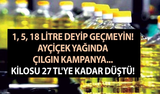 1, 5, 18 litre deyip geçmeyin! Ayçiçek yağında çılgın kampanya... Kilosu 27 TL'ye kadar düştü!