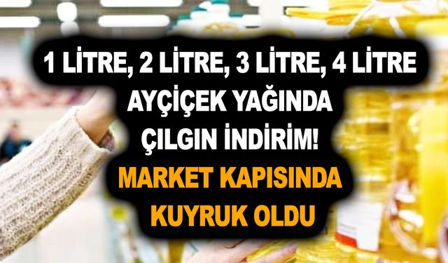 1 litre, 2 litre, 3 litre, 4 litre ayçiçek yağında çılgın indirim! Market kapısında kuyruk oldu