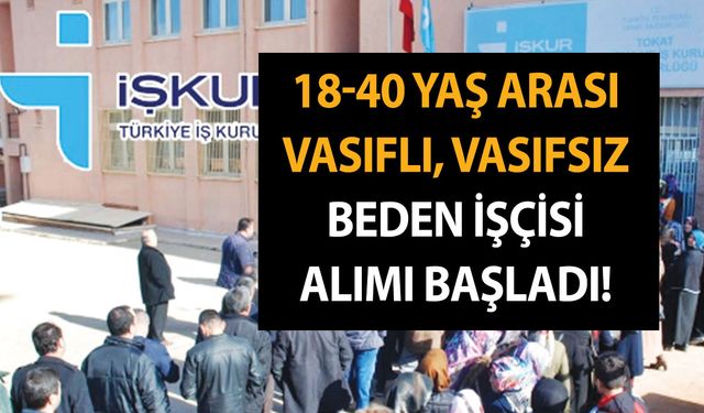 18-40 yaş arası vasıflı, vasıfsız beden işçisi alımı başladı! İşte İŞKUR personel alımı şartları ve ilanlar