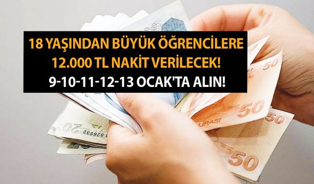 18 yaşından büyük öğrencilere 12.000 TL nakit kredi verilecek! 9-10-11-12-13 Ocak'ta alın!