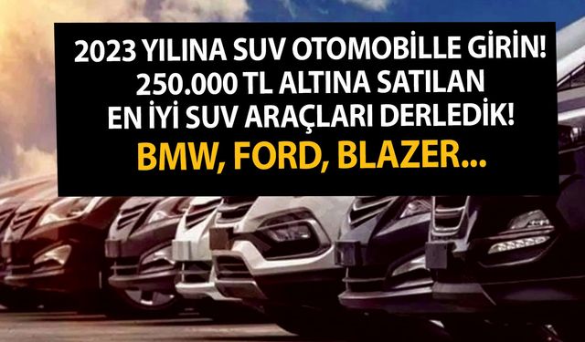 2023 yılına SUV otomobil ile girin! 250.000 TL altına satılan en iyi SUV araçları derledik! BMW, Ford, Blazer...