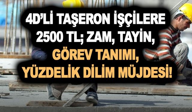 Bugün sabah detaylar ortaya çıktı! 4D’li taşeron işçilere 2500 TL; zam, tayin, görev tanımı, yüzdelik dilim müjdesi!