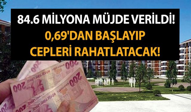 Ev alacaklar için çığır açacak kampanya başlıyor! 84.6 milyona müjde verildi! 0,69'dan başlayıp cepleri rahatlatacak!