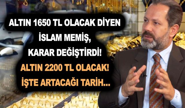 Altın 1650 TL olacak diyen İslam Memiş, karar değiştirdi! Altın 2200 TL olacak! İşte artacağı tarih…