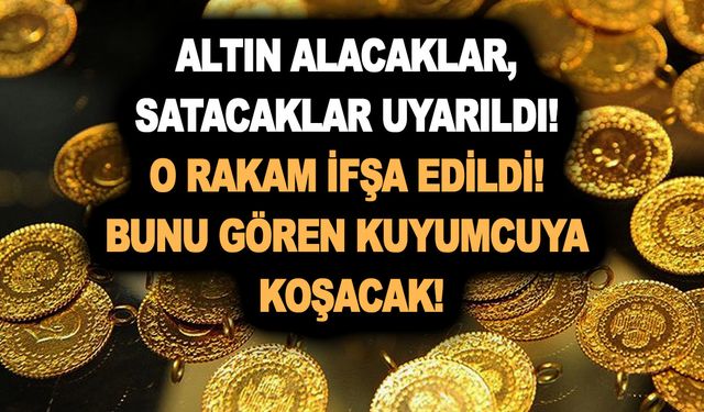 Altın alacaklar, satacaklar uyarıldı! O rakam ifşa edildi! Bunu gören kuyumcuya koşacak!