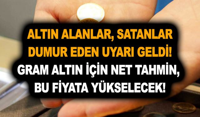 Altın alanlar, satanlar dumur eden uyarı geldi! Gram altın için net tahmin, bu fiyata yükselecek!