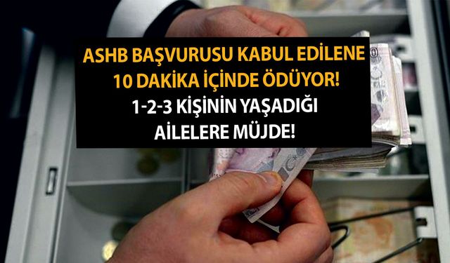 ASHB başvurusu kabul edilene 10 dakika içinde ödüyor! 1-2-3 kişinin yaşadığı ailelerin yüzünde çiçekler açtıracak müjde!