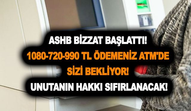 ASHB bizzat başlattı! 1080-720-990 TL ödemeniz ATM'de sizi bekliyor! Unutanın hakkı sıfırlanacak!