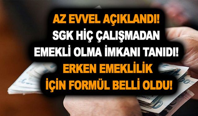 Az evvel açıklandı! SGK hiç çalışmadan emekli olma imkanı tanıdı! Erken emeklilik için formül belli oldu!