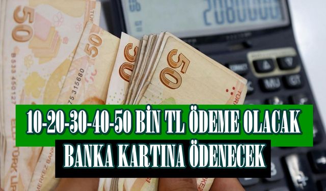 Banka kartında para olmayanlara, 10-20-30-40-50 bin TL ödeme olacak, Başvuru yapılacak