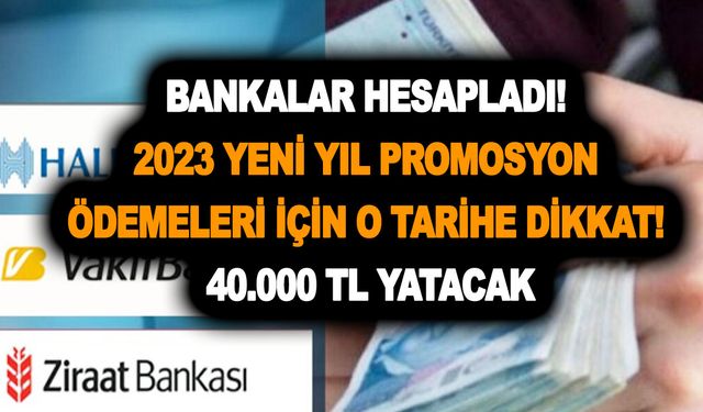 Bankalar hesapladı! 2023 yeni yıl promosyon ödemeleri için o tarihe dikkat edin! 40.000 TL yatacak