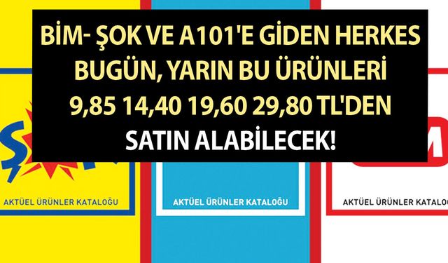 BİM- ŞOK ve A101'e giden herkes bugün, yarın bu ürünleri 9,95 14,95 19,95 29,95 TL'den satın alabilecek!