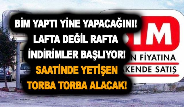 BİM yaptı yine yapacağını! Lafta değil rafta indirimler başlıyor! Saatinde yetişen torba torba alacak!