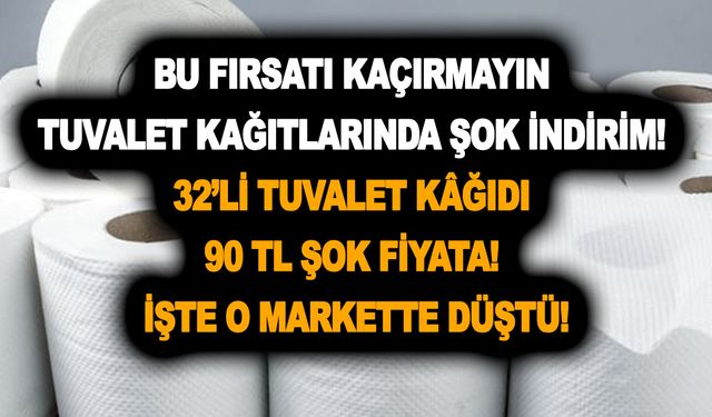 Bu fırsatı kaçırmayın tuvalet kağıtlarında şok indirim! 32’li tuvalet kâğıdı 90 TL şok fiyata! İşte o markette düştü!