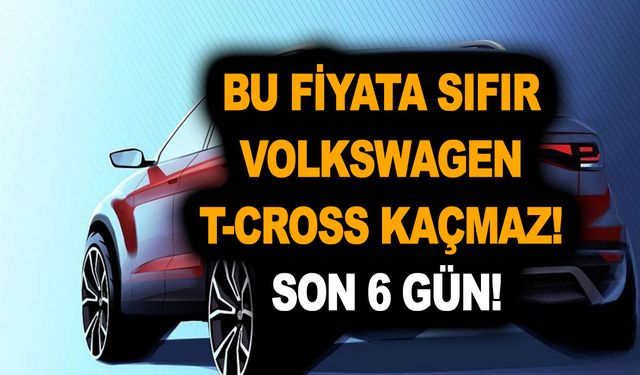 Bu fiyata sıfır Volkswagen T-Cross kaçmaz! Son 6 gün!