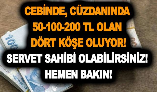 Cebinde, cüzdanında 50-100-200 TL olan dört köşe oluyor! Servet sahibi olabilirsiniz! Hemen bakın!