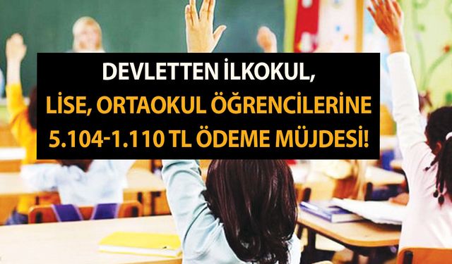 Devletten ilkokul, lise, ortaokul öğrencilerine 5.104-1.110 TL ödeme müjdesi! Karneyi alan beri gelsin