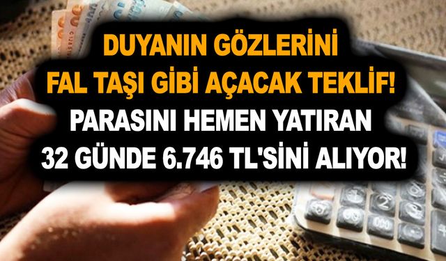 Duyanın gözlerini fal taşı gibi açacak teklif! Parasını hemen yatıran 32 günde 6.746 TL'sini alıyor!