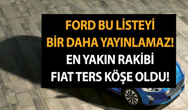 Ford bu listeyi bir daha yayınlamaz! En yakın rakibi Fiat ters köşe oldu!