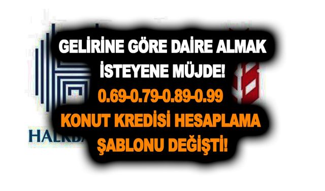 Gelirine göre daire almak isteyene müjde! 0.69-0.79-0.89-0.99 konut kredisi hesaplama şablonu değişti!