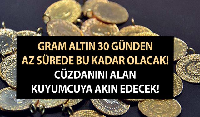 Gram altın 30 günden az sürede bu kadar olacak! Cüzdanını alan kuyumcuya akın edecek!