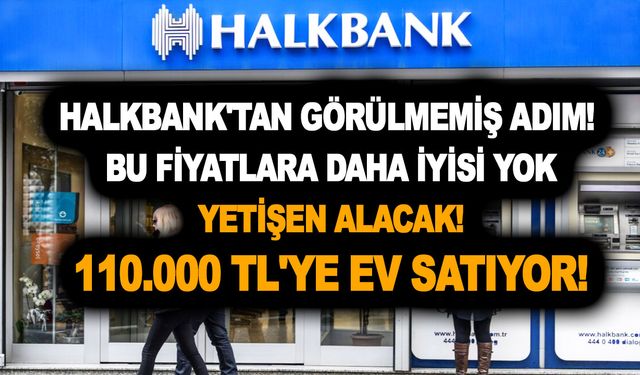 Halkbank'tan görülmemiş adım! Bu fiyatlara daha iyisi yok yetişen alacak! 110.000 TL'ye ev satıyor!