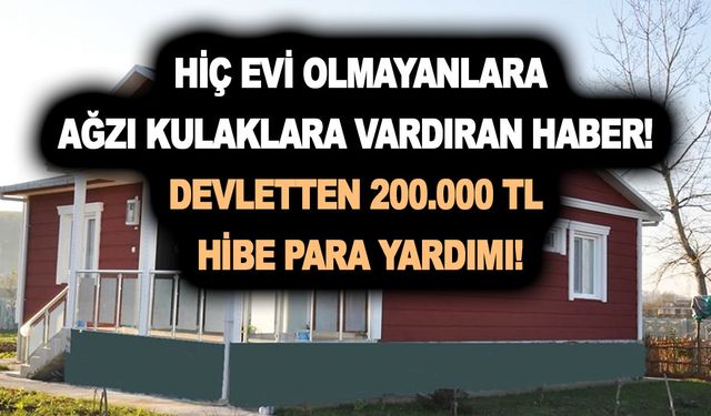 Günün müjdesi! Hiç evi olmayanlara ağzı kulaklara vardıran haber! Devletten 200.000 TL hibe para yardımı!