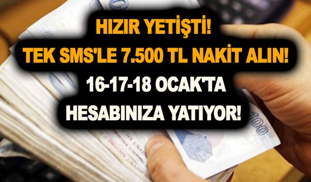 Hızır yetişti! Tek SMS'le 7.500 TL nakit alın! 16-17-18 Ocak'ta hesabınıza yatıyor!