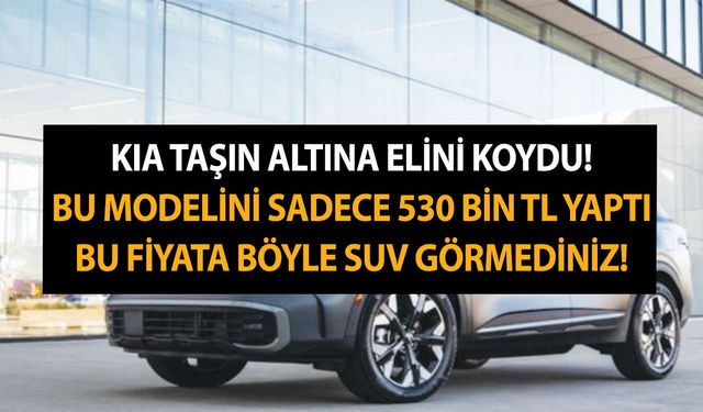 Dev marka Kia taşın altına elini koydu! Bu modelini sadece 530 bin TL yaptı; Bu fiyata böyle SUV görmediniz