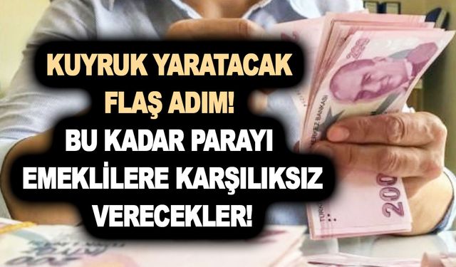 Kuyruk yaratacak flaş adım! Bu kadar parayı emeklilere karşılıksız verecekler! 1 dakika bile beklemeden koşun!