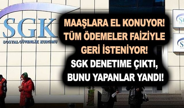 Maaşlara el konuyor! Tüm ödemeler faiziyle geri isteniyor! SGK denetime çıktı, bunu yapanlar yandı!