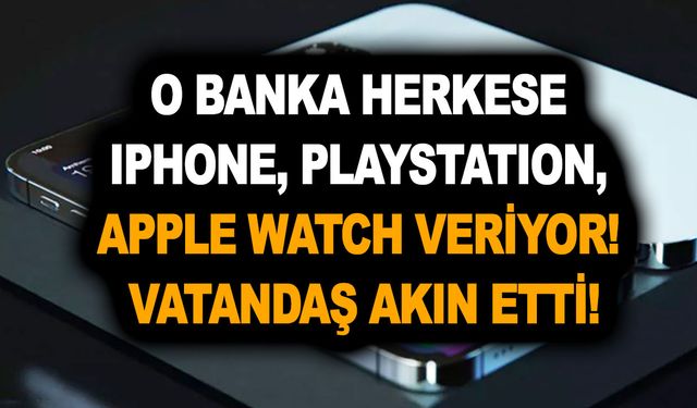 O banka herkese iPhone, PlayStation, Apple Watch veriyor! Vatandaş akın etti!