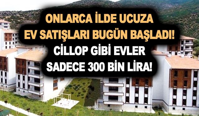 Onlarca ilde ucuza ev satışları bugün başladı! Cillop gibi evler sadece 300 bin lira! Hemen başvurun!