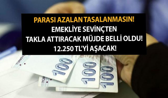 Parası azalan tasalanmasın! Emekliye sevinçten takla attıracak müjde belli oldu! 12.250 TL'yi aşacak!