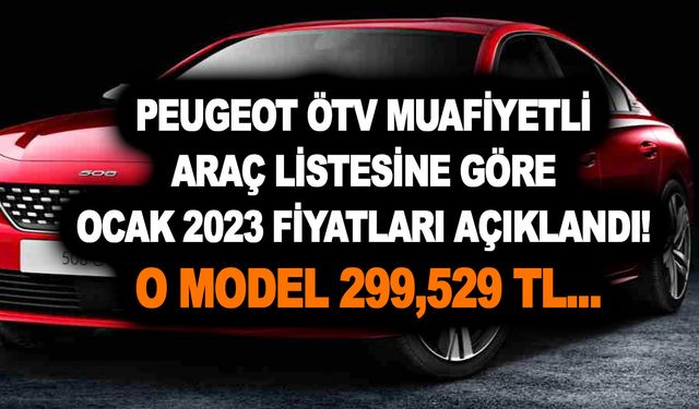 Peugeot ÖTV muafiyetli araç listesine göre Ocak 2023 fiyatları açıklandı! O model 299,529 TL...