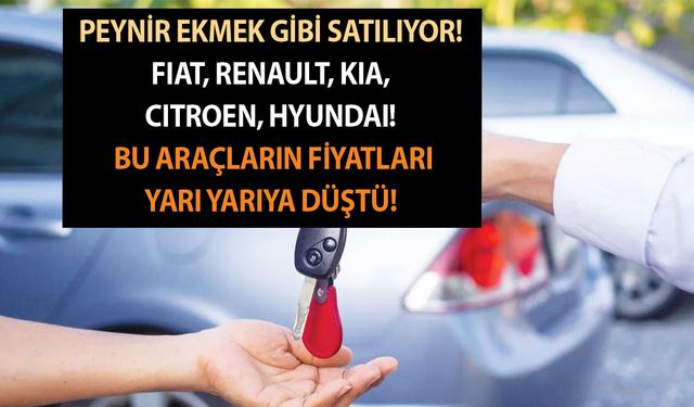 Peynir ekmek gibi satılıyor! Fiat, Renault, Kia, Citroen, Hyundai! Bu araçların fiyatları yarı yarıya düştü!