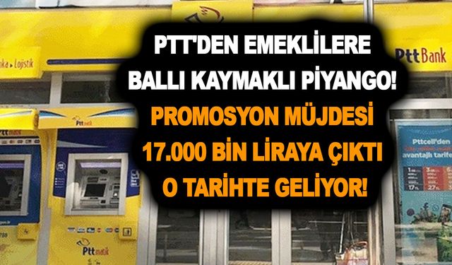 PTT'den emeklilere ballı kaymaklı piyango! PTT promosyon müjdesi 17.000 bin liraya çıktı o tarihte geliyor