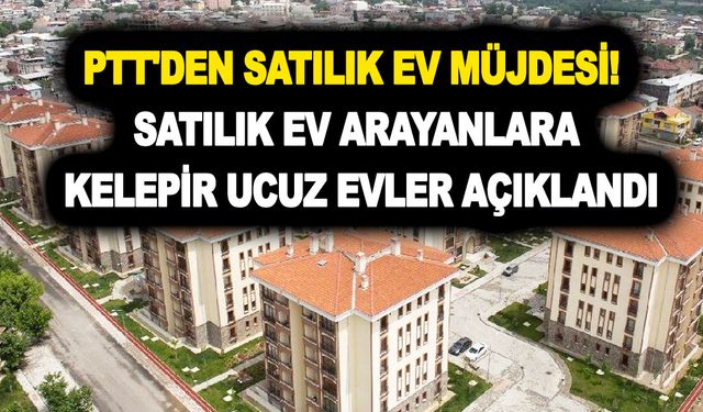 PTT'den satılık ev müjdesi! Satılık ev arayanlara kelepir ucuz evler açıklandı