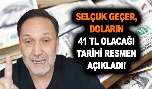 Selçuk Geçer, doların 41 TL olacağı tarihi resmen açıkladı! Elinde dolar olanlar geç kalmadan hemen bakın!