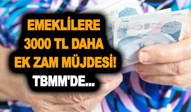 SGK ve Bağkur'lu emeklilere 3000 TL daha ek zam müjdesi! TBMM'de...