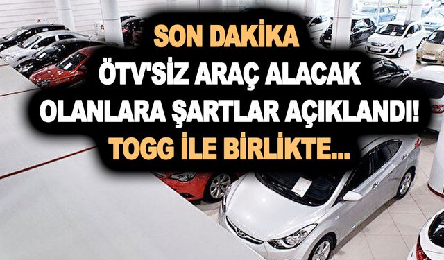 SON DAKİKA: ÖTV'siz araç alacak olanlar için şartlar açıklandı! TOGG ile birlikte...